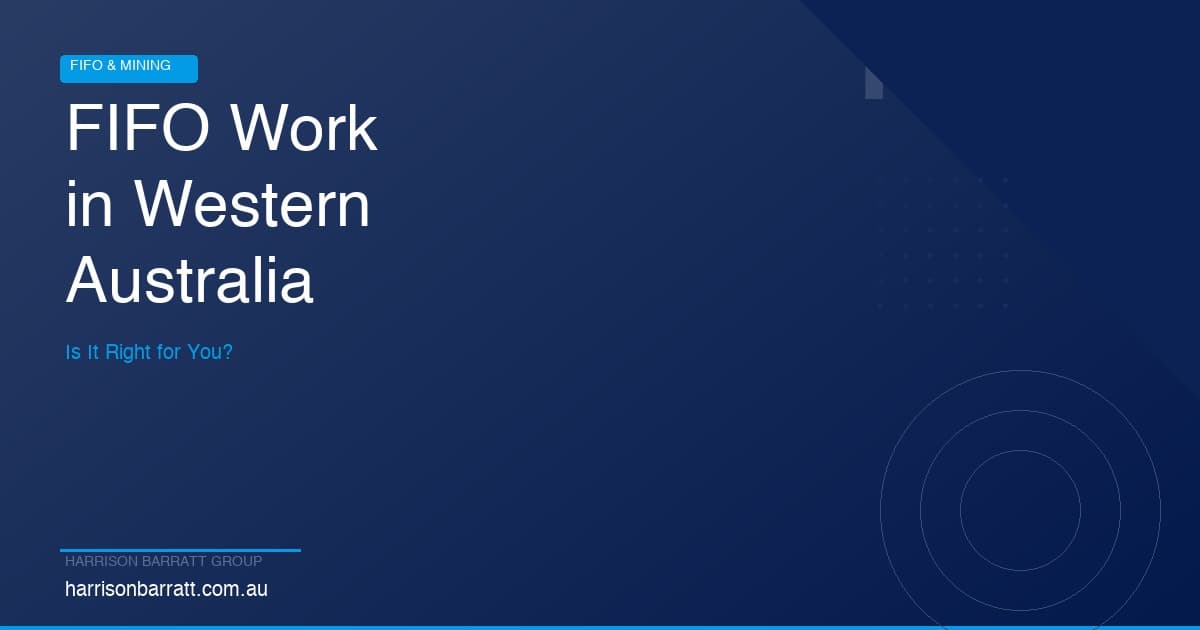 The Rise of FIFO Work in Western Australia: Is It Right for You?